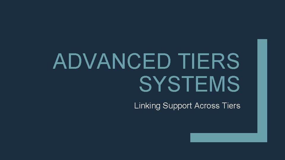 ADVANCED TIERS SYSTEMS Linking Support Across Tiers 