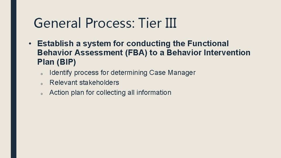 General Process: Tier III • Establish a system for conducting the Functional Behavior Assessment