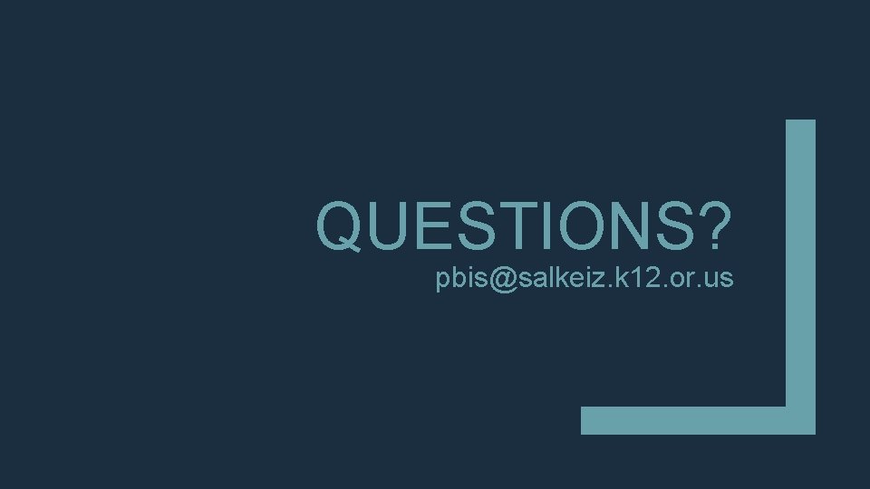 QUESTIONS? pbis@salkeiz. k 12. or. us 