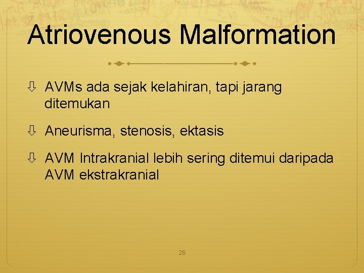 Atriovenous Malformation AVMs ada sejak kelahiran, tapi jarang ditemukan Aneurisma, stenosis, ektasis AVM Intrakranial