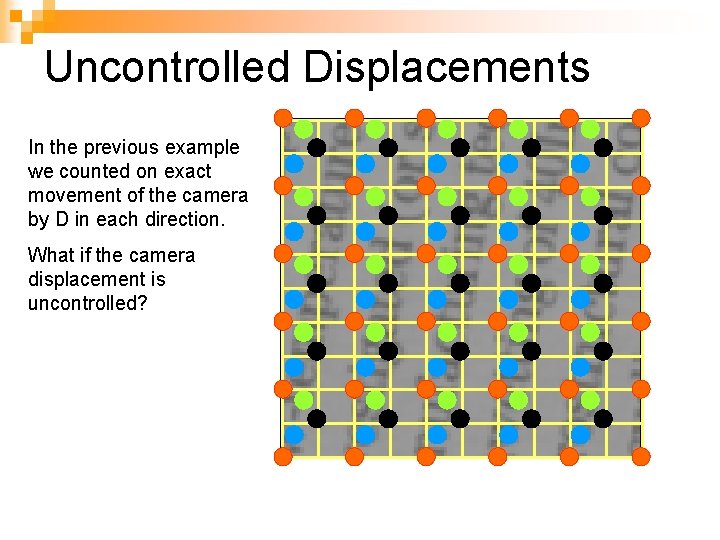 Uncontrolled Displacements In the previous example we counted on exact movement of the camera