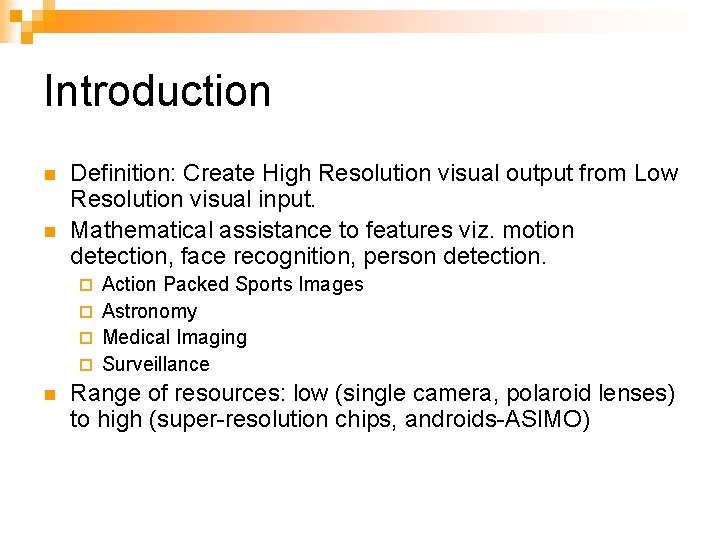 Introduction n n Definition: Create High Resolution visual output from Low Resolution visual input.