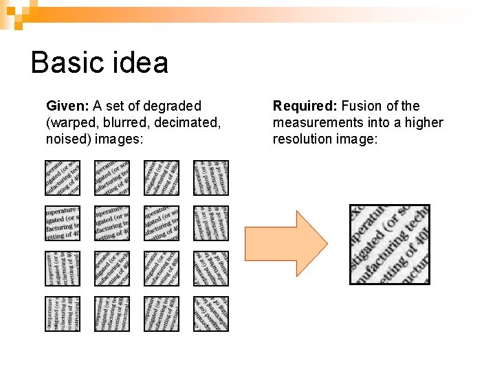 Basic idea Given: A set of degraded (warped, blurred, decimated, noised) images: Required: Fusion