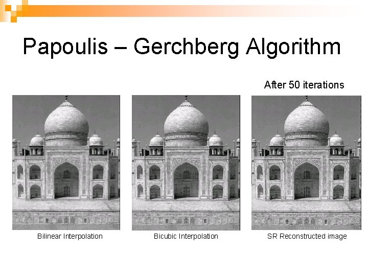 Papoulis – Gerchberg Algorithm After 50 iterations Bilinear Interpolation Bicubic Interpolation SR Reconstructed image