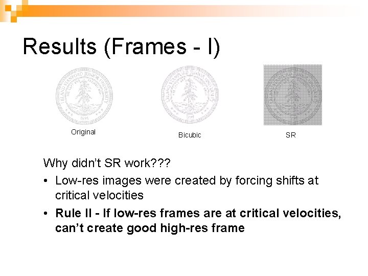 Results (Frames - I) Original Bicubic SR Why didn’t SR work? ? ? •