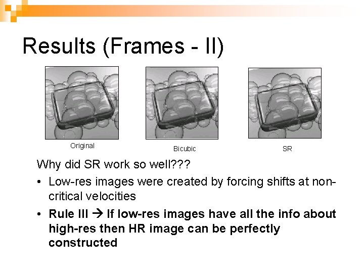 Results (Frames - II) Original Bicubic SR Why did SR work so well? ?