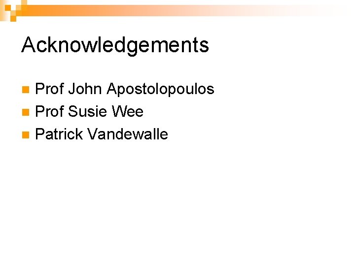 Acknowledgements Prof John Apostolopoulos n Prof Susie Wee n Patrick Vandewalle n 