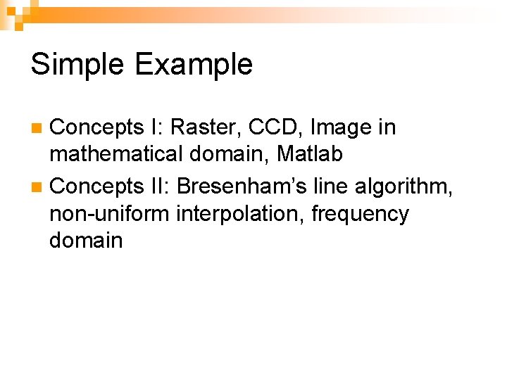 Simple Example Concepts I: Raster, CCD, Image in mathematical domain, Matlab n Concepts II: