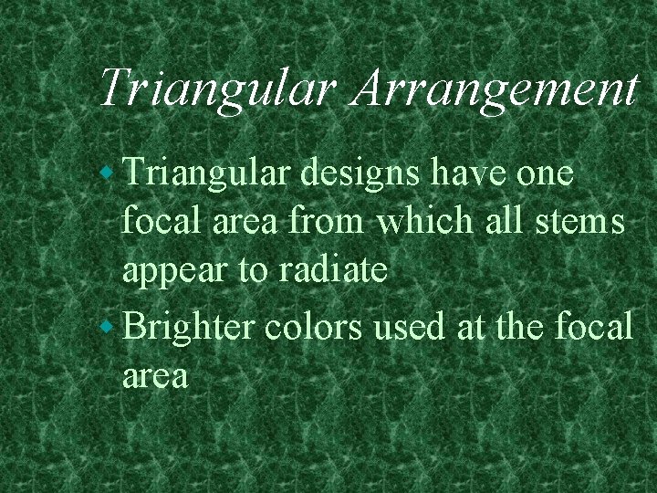 Triangular Arrangement w Triangular designs have one focal area from which all stems appear