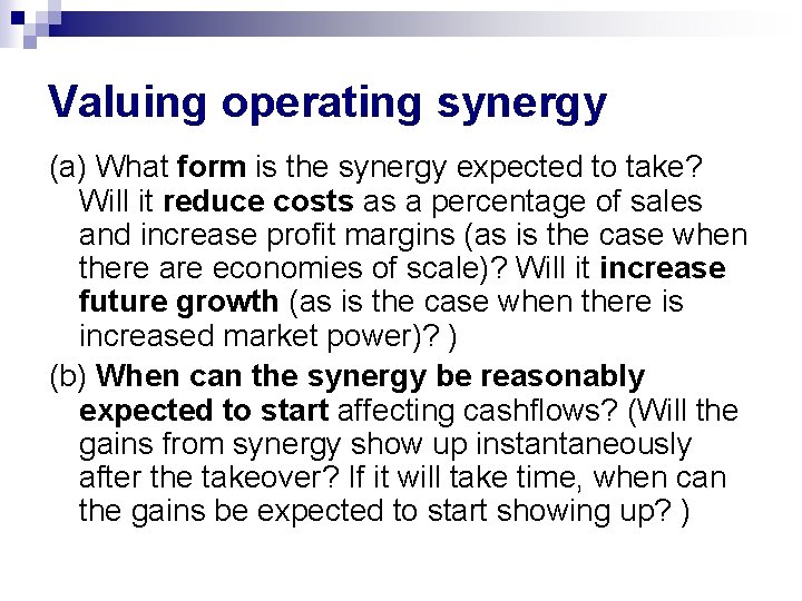 Valuing operating synergy (a) What form is the synergy expected to take? Will it