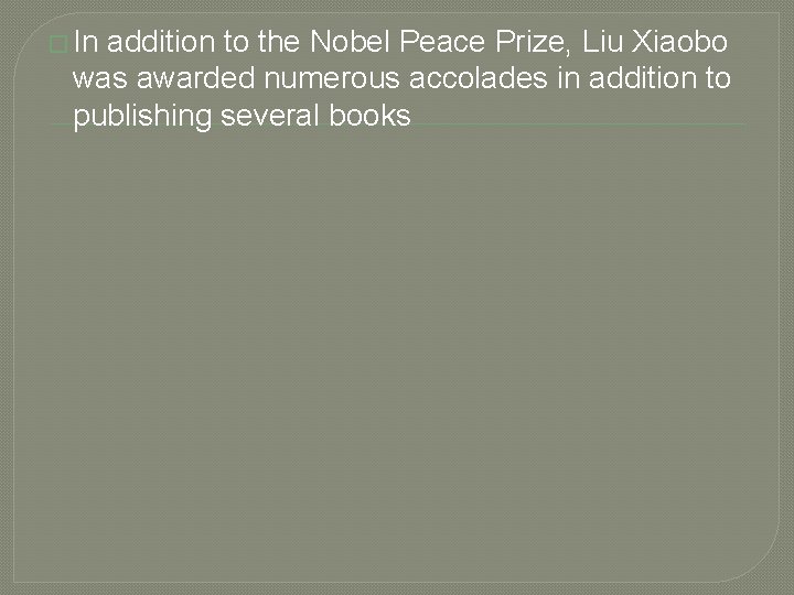 � In addition to the Nobel Peace Prize, Liu Xiaobo was awarded numerous accolades