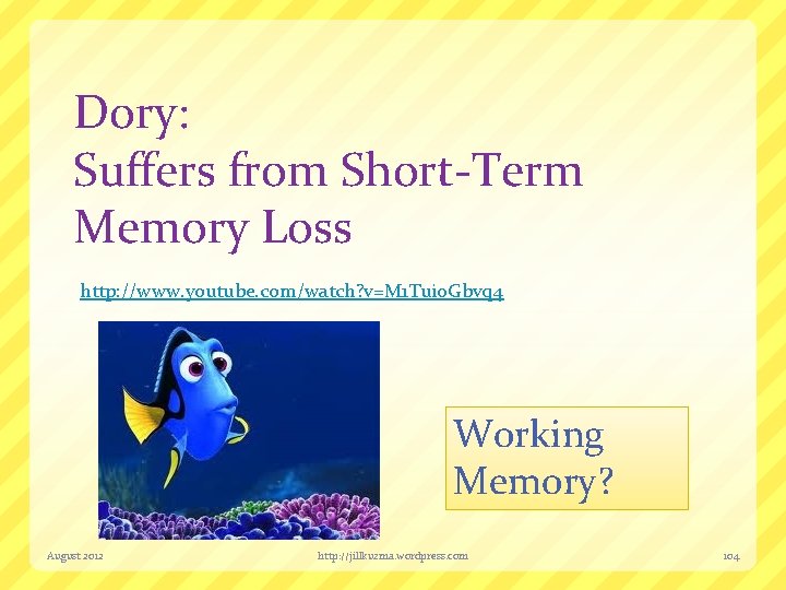 Dory: Suffers from Short-Term Memory Loss http: //www. youtube. com/watch? v=M 1 Tui 0