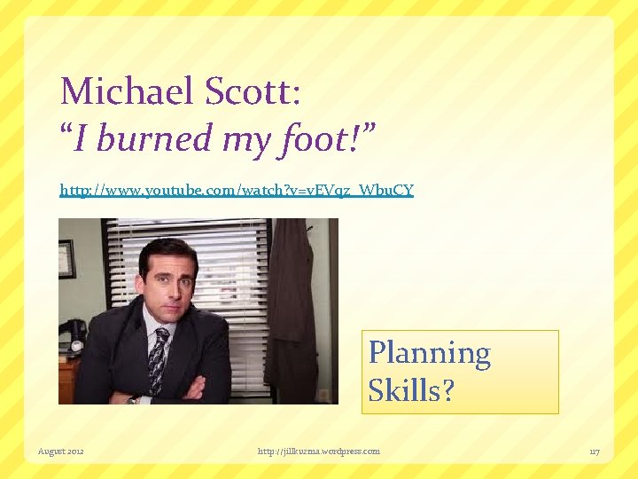 Michael Scott: “I burned my foot!” http: //www. youtube. com/watch? v=v. EVqz_Wbu. CY Planning