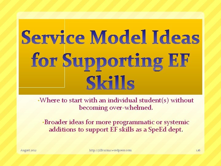  • Where to start with an individual student(s) without becoming over-whelmed. • Broader