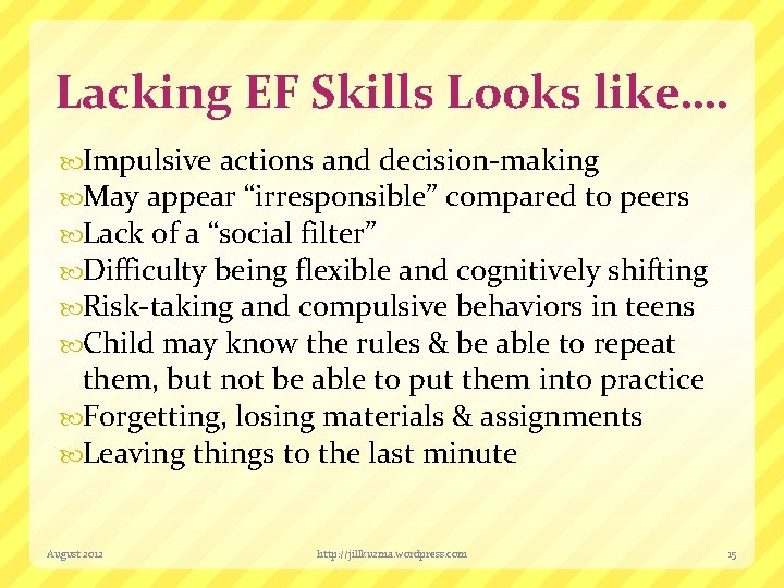 Lacking EF Skills Looks like…. Impulsive actions and decision-making May appear “irresponsible” compared to
