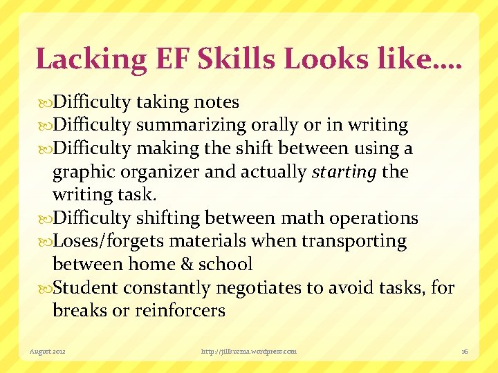 Lacking EF Skills Looks like…. Difficulty taking notes summarizing orally or in writing making