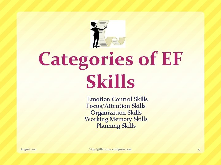 Categories of EF Skills Emotion Control Skills Focus/Attention Skills Organization Skills Working Memory Skills
