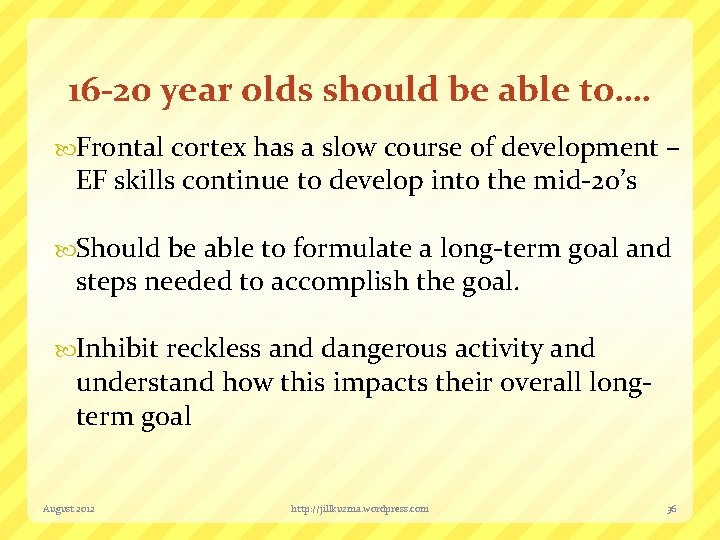 16 -20 year olds should be able to…. Frontal cortex has a slow course