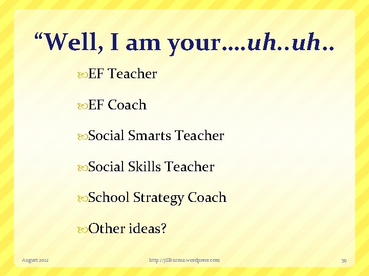 “Well, I am your…. uh. . EF Teacher EF Coach Social Smarts Teacher Social