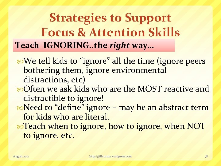 Strategies to Support Focus & Attention Skills Teach IGNORING. . the right way… We