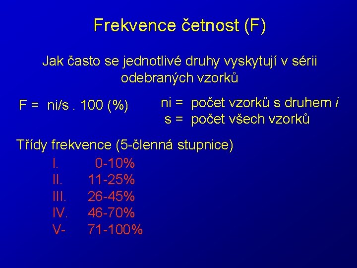 Frekvence četnost (F) Jak často se jednotlivé druhy vyskytují v sérii odebraných vzorků F