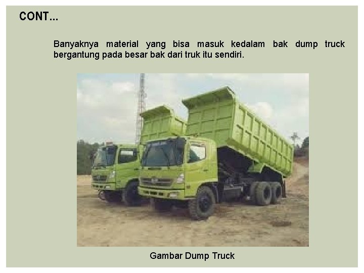 CONT… Banyaknya material yang bisa masuk kedalam bak dump truck bergantung pada besar bak CONT… Banyaknya material yang bisa masuk kedalam bak dump truck bergantung pada besar bak