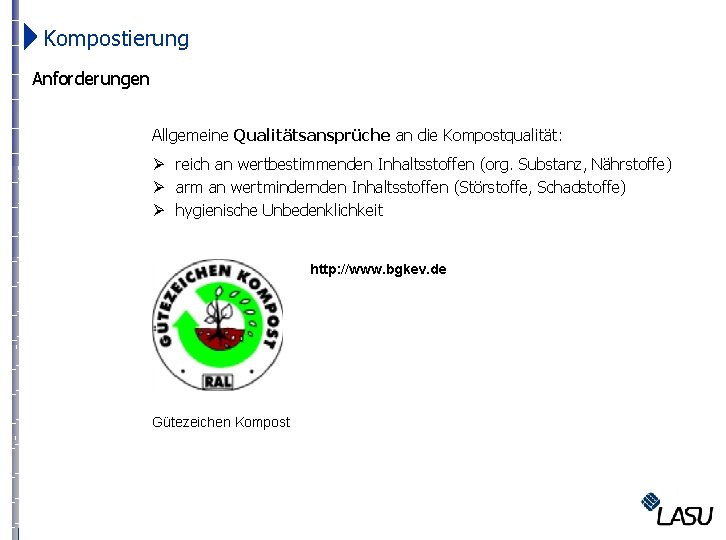  Kompostierung Anforderungen Allgemeine Qualitätsansprüche an die Kompostqualität: Ø reich an wertbestimmenden Inhaltsstoffen (org.