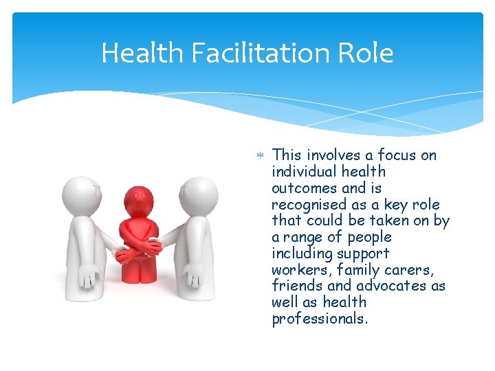 Health Facilitation Role This involves a focus on individual health outcomes and is recognised