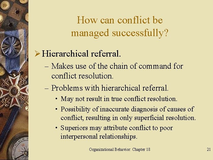 How can conflict be managed successfully? Ø Hierarchical referral. – Makes use of the