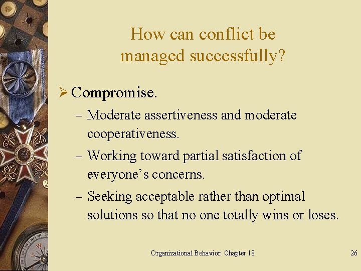 How can conflict be managed successfully? Ø Compromise. – Moderate assertiveness and moderate cooperativeness.