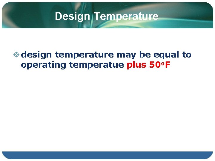 Design Temperature v design temperature may be equal to operating temperatue plus 50 o.