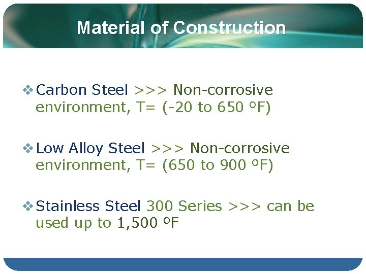 Material of Construction v Carbon Steel >>> Non-corrosive environment, T= (-20 to 650 OF)