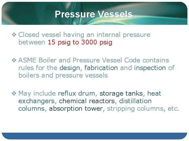 Pressure Vessels v Closed vessel having an internal pressure between 15 psig to 3000