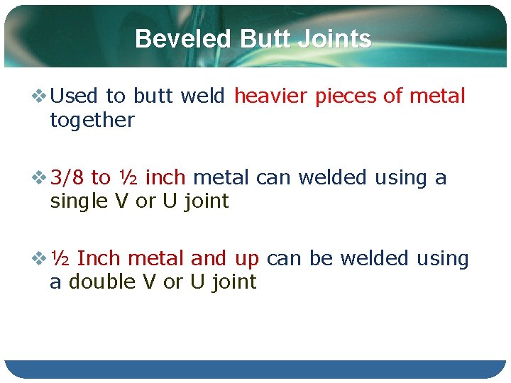 Beveled Butt Joints v Used to butt weld heavier pieces of metal together v