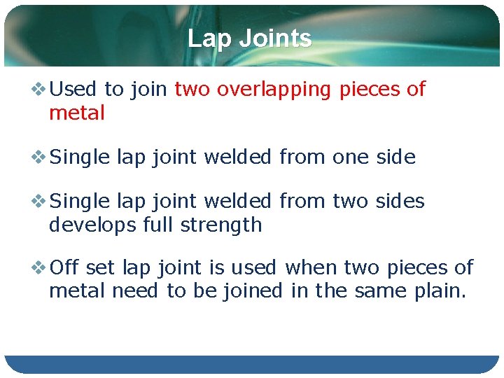 Lap Joints v Used to join two overlapping pieces of metal v Single lap