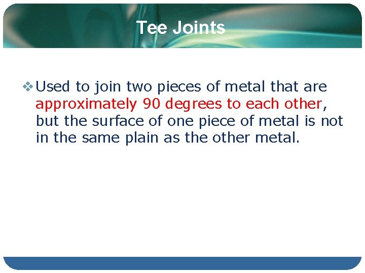 Tee Joints v Used to join two pieces of metal that are approximately 90