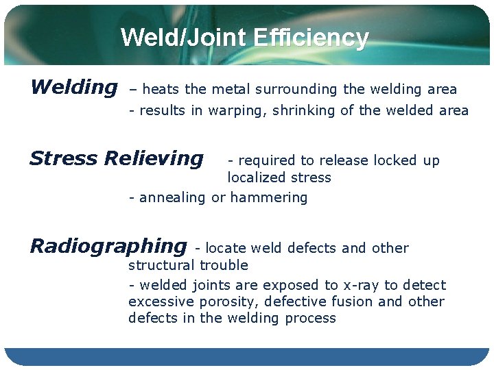 Weld/Joint Efficiency Welding – heats the metal surrounding the welding area - results in