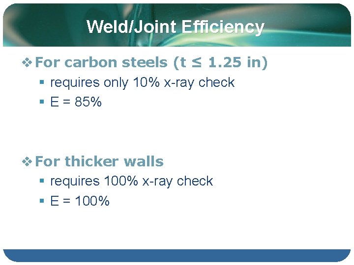 Weld/Joint Efficiency v For carbon steels (t ≤ 1. 25 in) § requires only