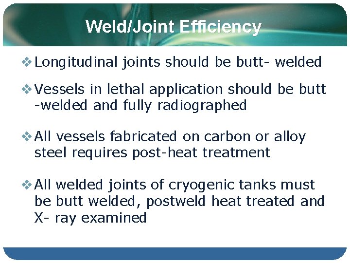 Weld/Joint Efficiency v Longitudinal joints should be butt- welded v Vessels in lethal application
