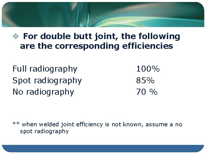 v For double butt joint, the following are the corresponding efficiencies Full radiography Spot