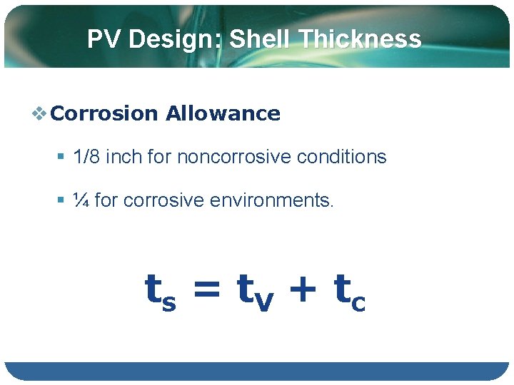 PV Design: Shell Thickness v Corrosion Allowance § 1/8 inch for noncorrosive conditions §
