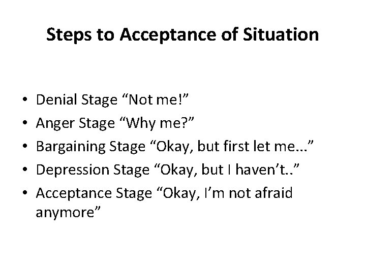 Steps to Acceptance of Situation • • • Denial Stage “Not me!” Anger Stage