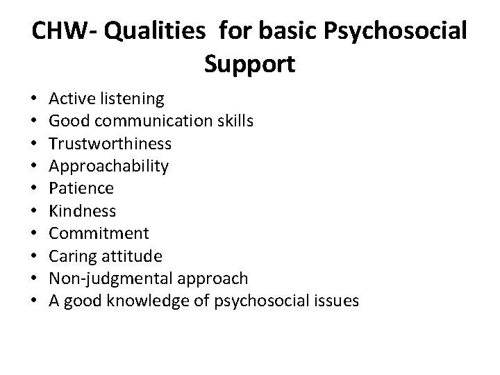 CHW- Qualities for basic Psychosocial Support • • • Active listening Good communication skills