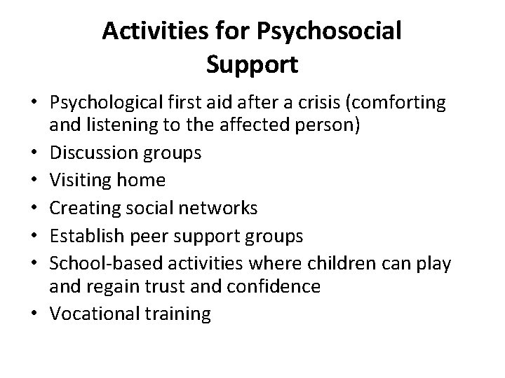 Activities for Psychosocial Support • Psychological first aid after a crisis (comforting and listening