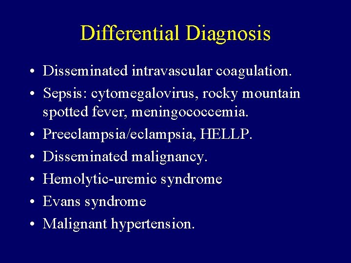 Differential Diagnosis • Disseminated intravascular coagulation. • Sepsis: cytomegalovirus, rocky mountain spotted fever, meningococcemia.