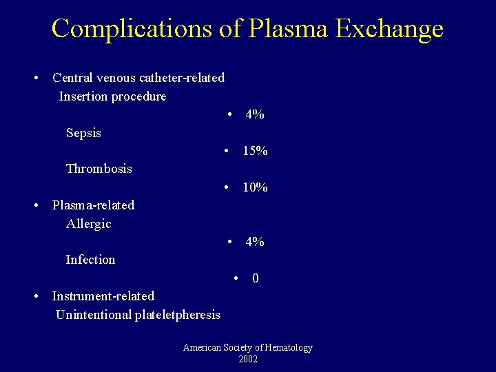 Complications of Plasma Exchange • Central venous catheter-related Insertion procedure • 4% Sepsis •