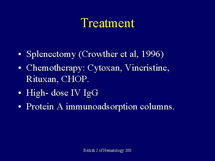 Treatment • Splenectomy (Crowther et al, 1996) • Chemotherapy: Cytoxan, Vincristine, Rituxan, CHOP. •