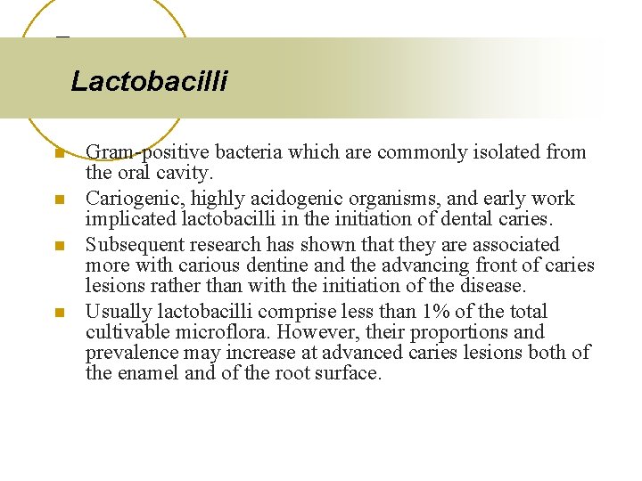 Lactobacilli n n Gram-positive bacteria which are commonly isolated from the oral cavity. Cariogenic,