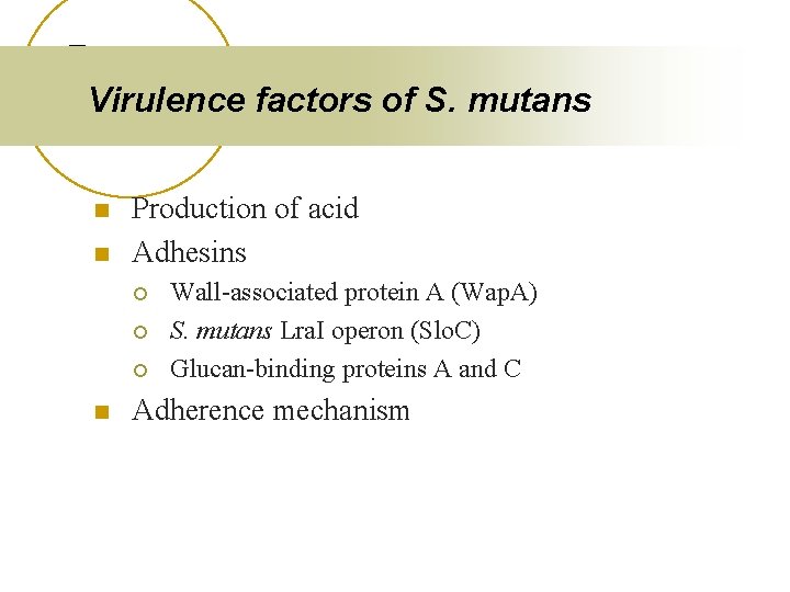 Virulence factors of S. mutans n n Production of acid Adhesins ¡ ¡ ¡