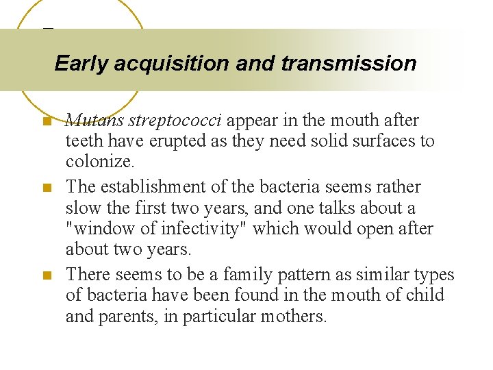 Early acquisition and transmission n Mutans streptococci appear in the mouth after teeth have